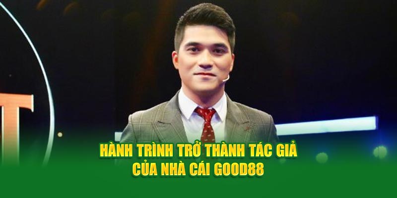 Hành trình trở thành tác giả của nhà cái Good88