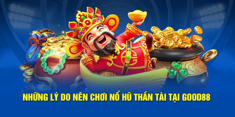 Nổ Hũ Thần Tài - Chiến Thắng Không Khó Tại Nhà Cái God88 4 nhung-ly-do-nen-choi-no-hu-than-tai-tai-god88