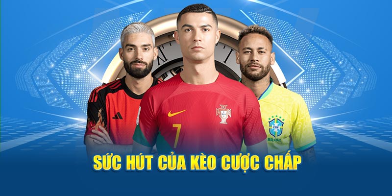 Kèo Cược Chấp - Thông Tin Về Kèo Bóng Có Thể Bạn Chưa Biết 2 suc-hut-cua-keo-cuoc-chap