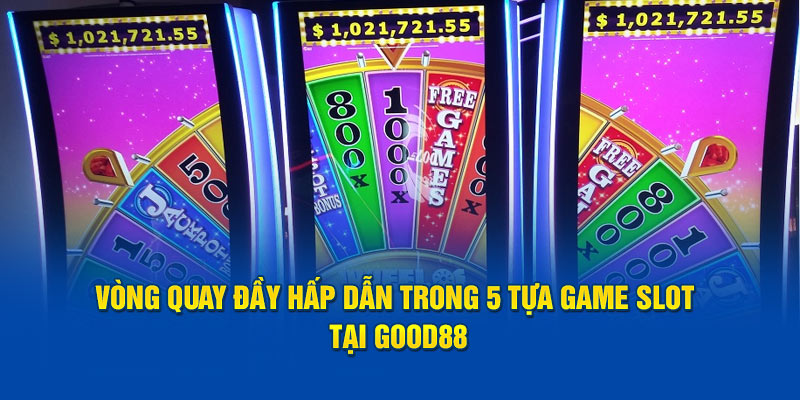 Top 5 Tựa Game Slot Chất Lượng Nhất Tại Nhà Cái God 88 2 vong-quay-day-hap-dan-trong-5-tua-game-slot-tai-good88